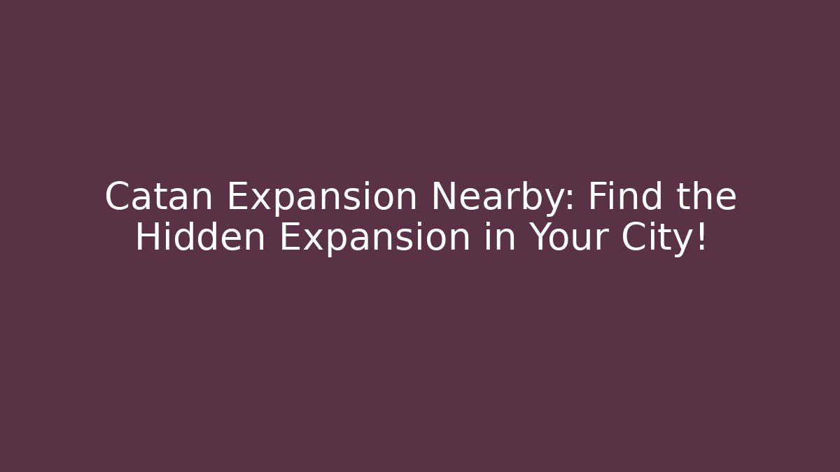 Catan Expansion Nearby: Find the Hidden Expansion in Your City!