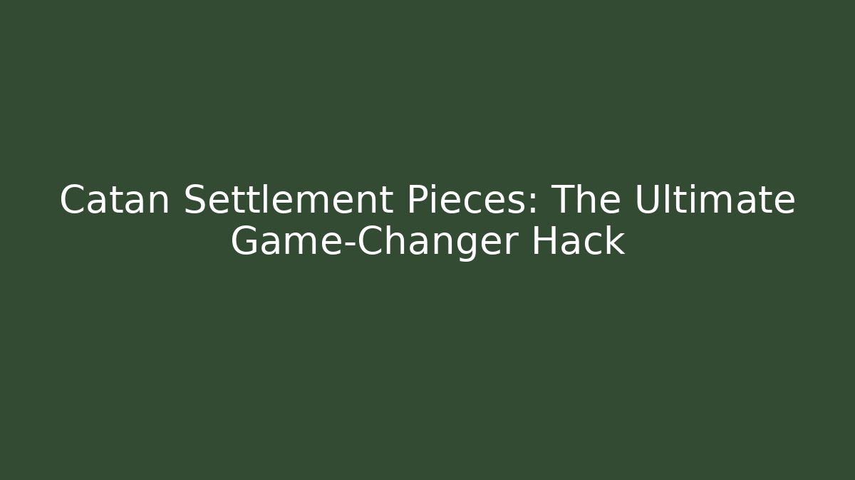 Catan Settlement Pieces: The Ultimate Game-Changer Hack