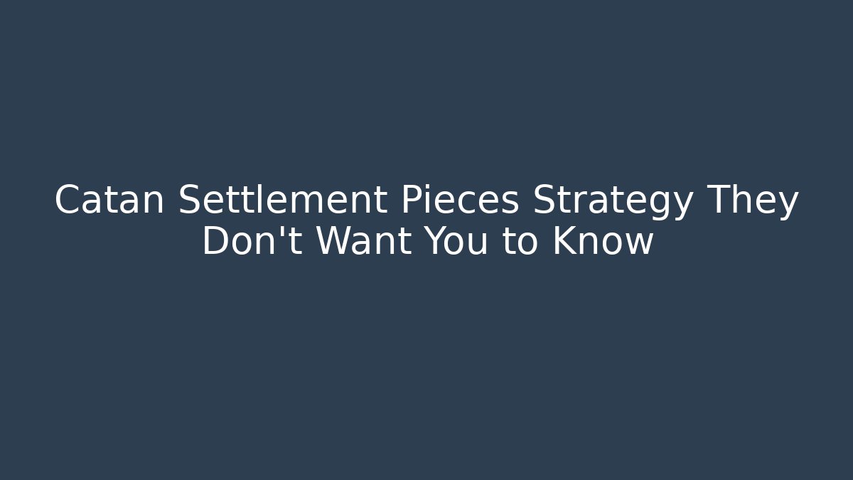 Catan Settlement Pieces Strategy They Don't Want You to Know - Felix Cat Insurance