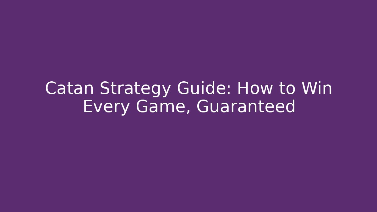 Catan Strategy Guide: How to Win Every Game, Guaranteed - Felix Cat Insurance