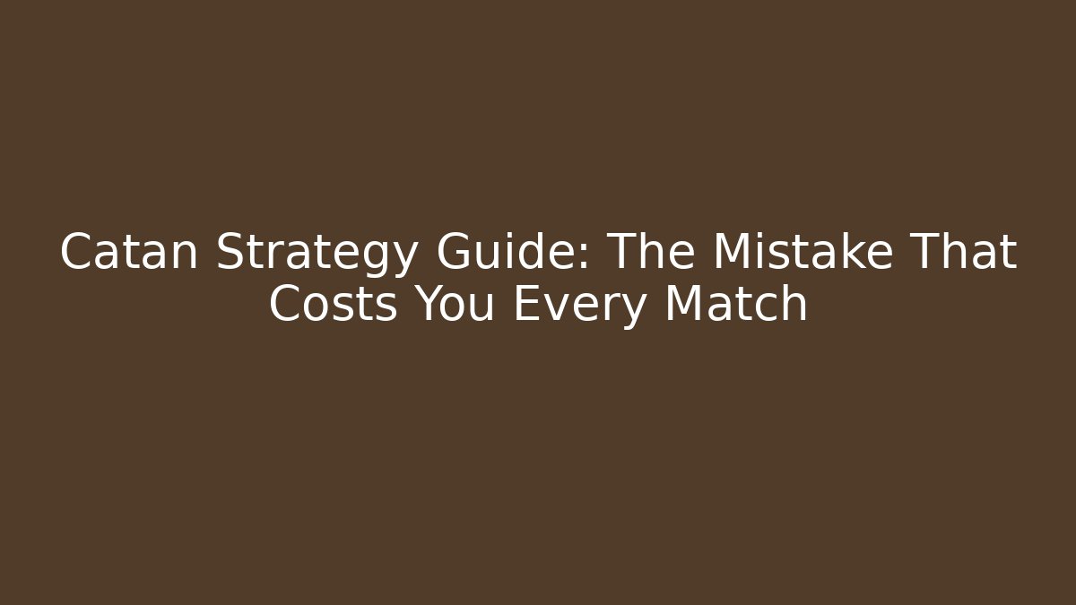 Catan Strategy Guide: The Mistake That Costs You Every Match