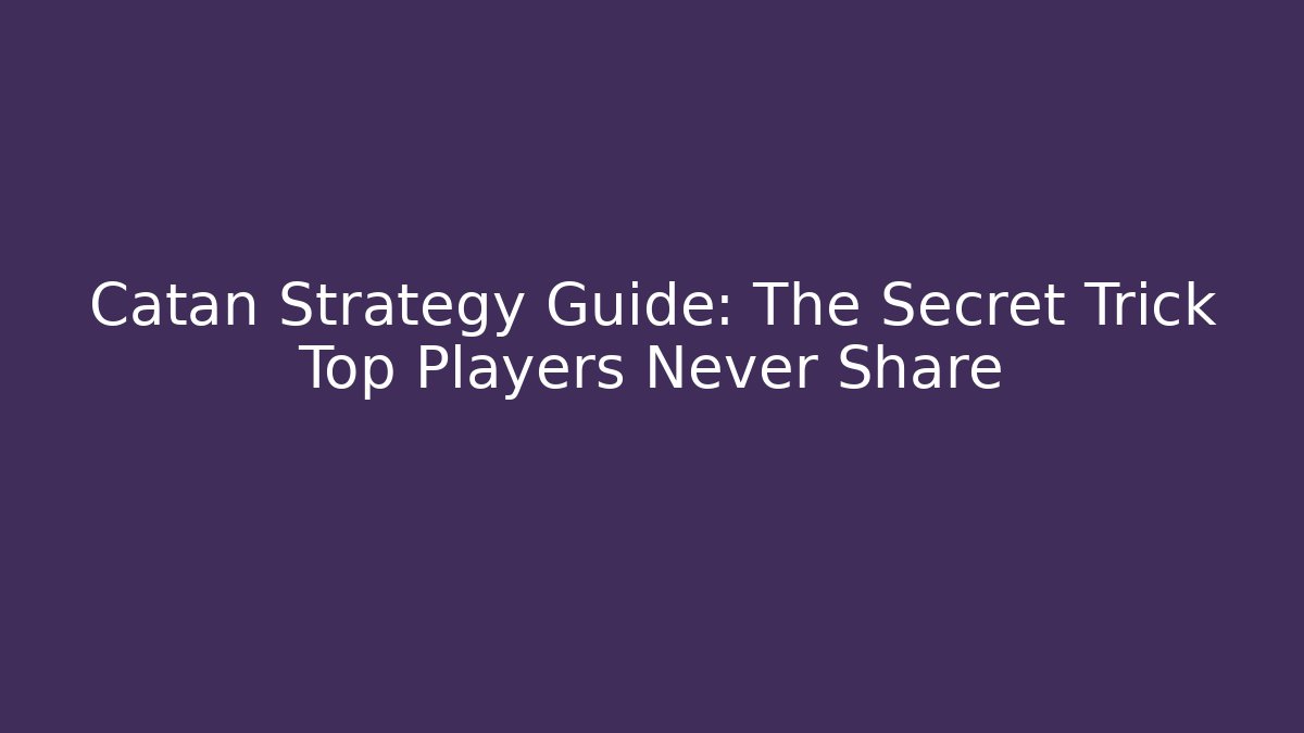 Catan Strategy Guide: The Secret Trick Top Players Never Share - Felix Cat Insurance