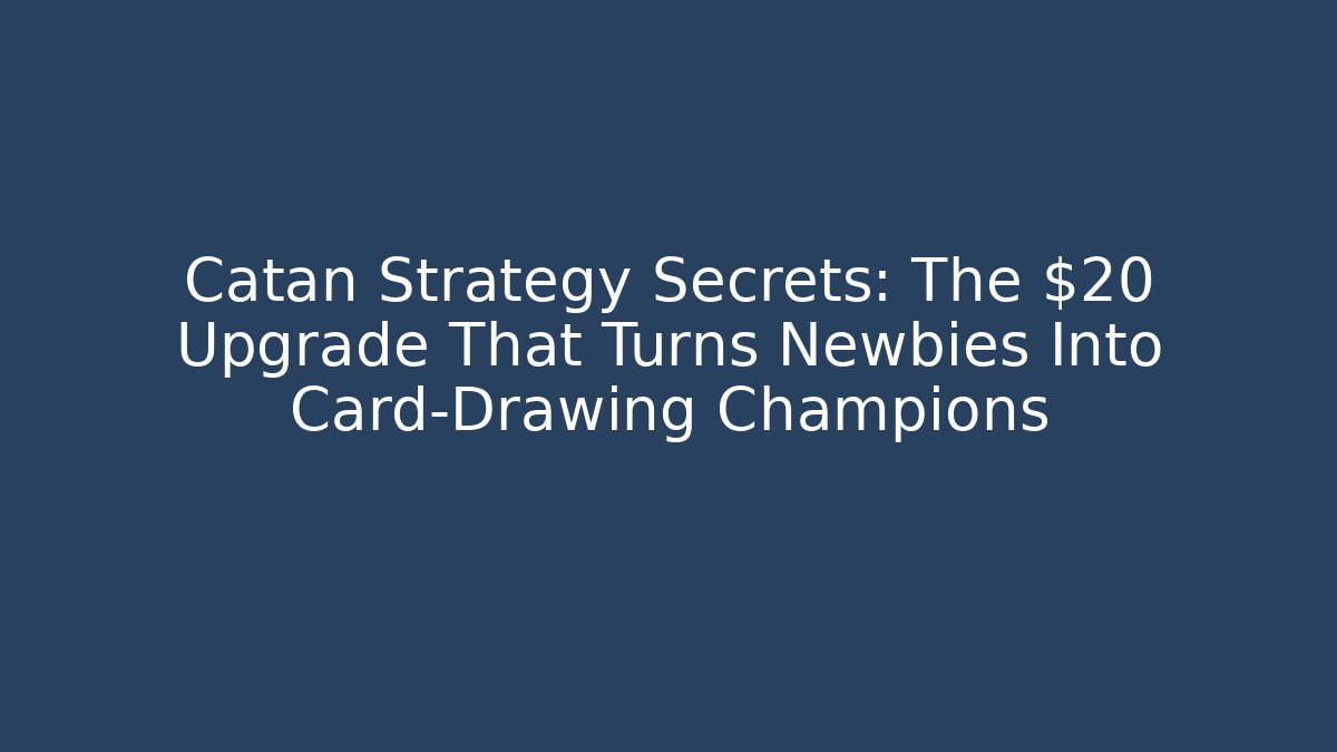 Catan Strategy Secrets: The $20 Upgrade That Turns Newbies Into Card-Drawing Champions