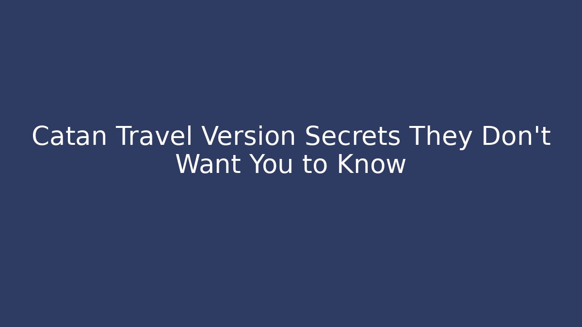 Catan Travel Version Secrets They Don’t Want You to Know