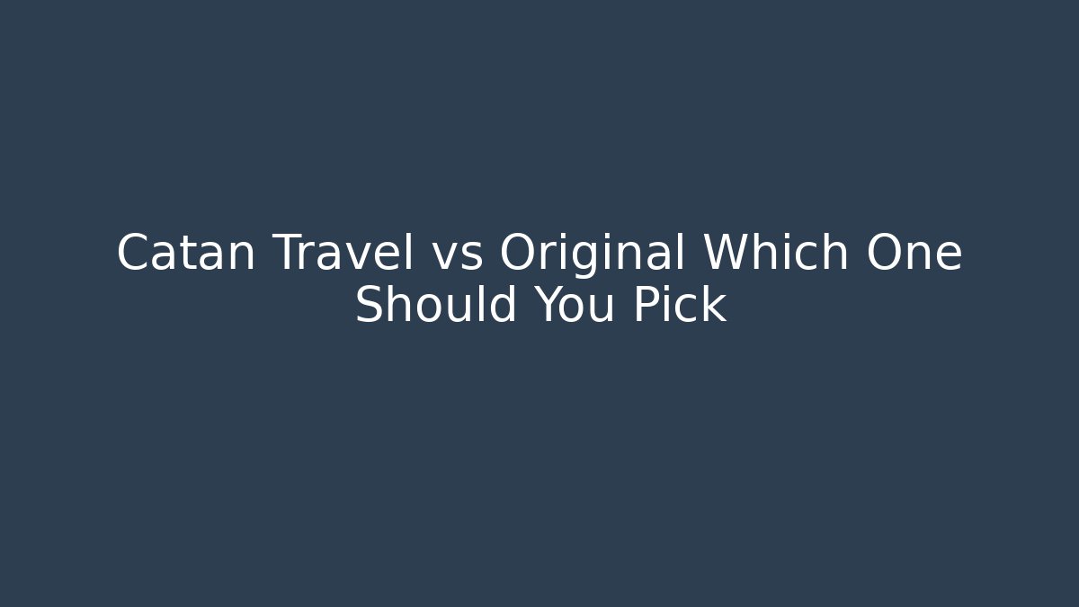 Catan Travel vs Original Which One Should You Pick