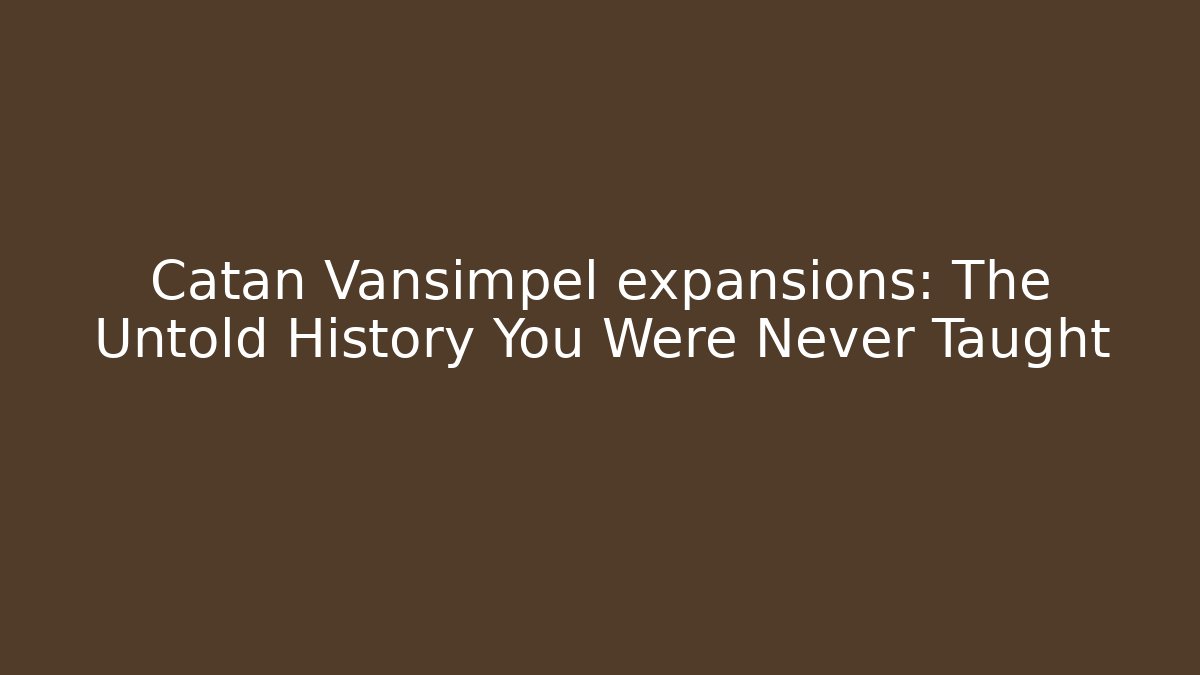 Catan Vansimpel expansions: The Untold History You Were Never Taught