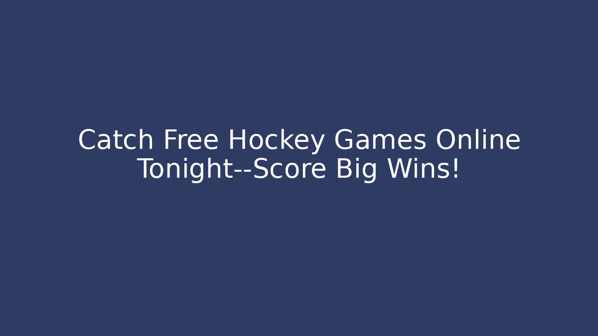 Catch Free Hockey Games Online Tonight—Score Big Wins!
