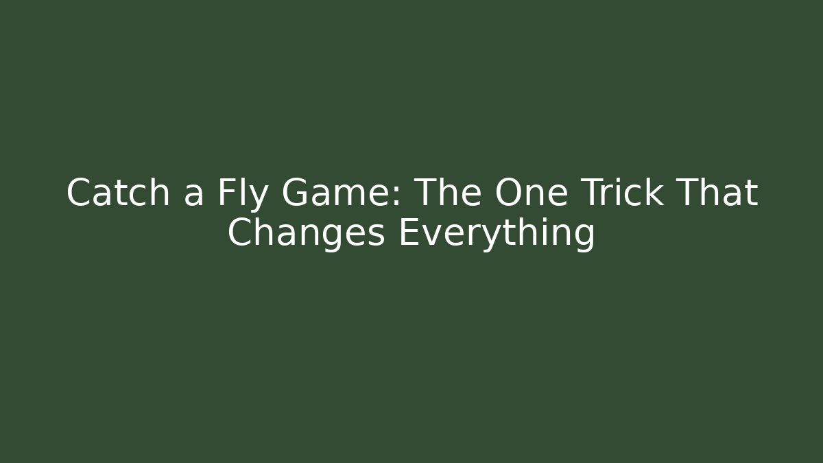 Catch a Fly Game: The One Trick That Changes Everything