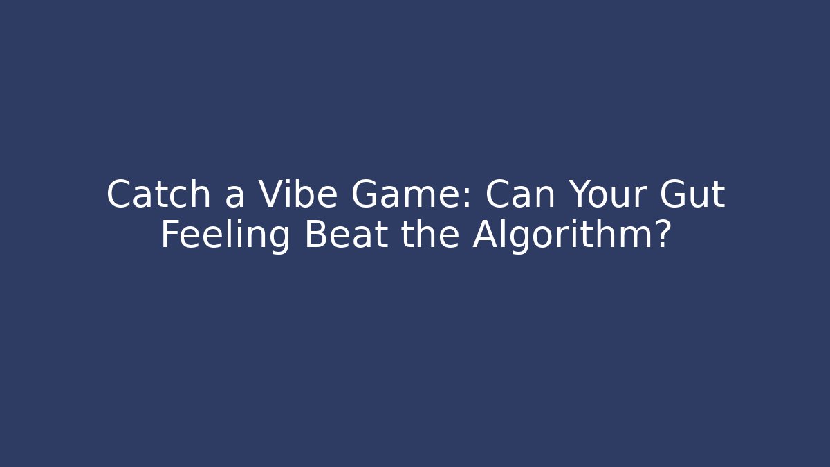 Catch a Vibe Game: Can Your Gut Feeling Beat the Algorithm?