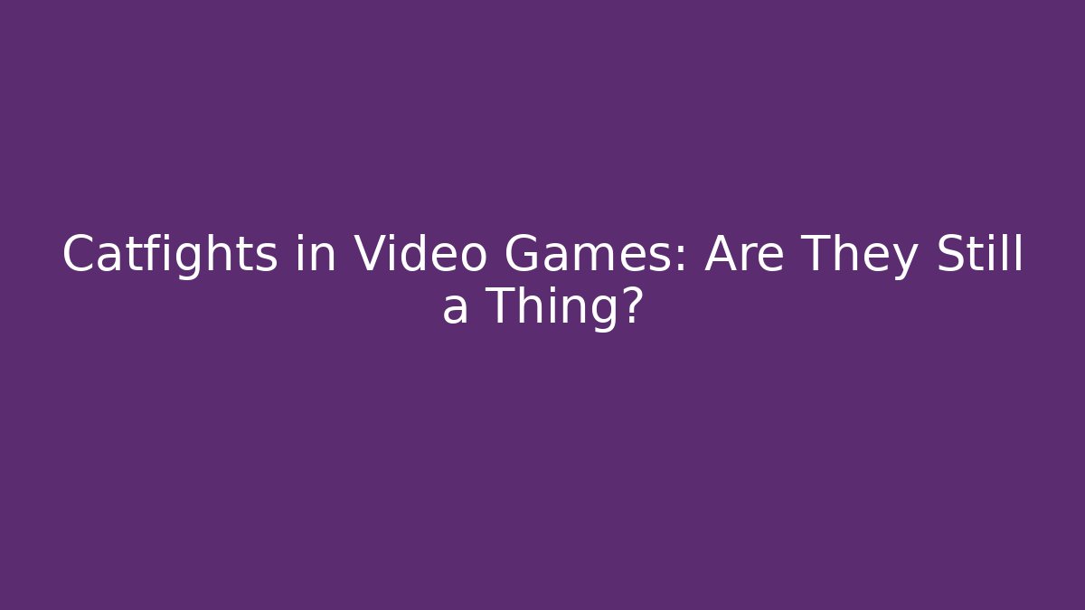 Catfights in Video Games: Are They Still a Thing?
