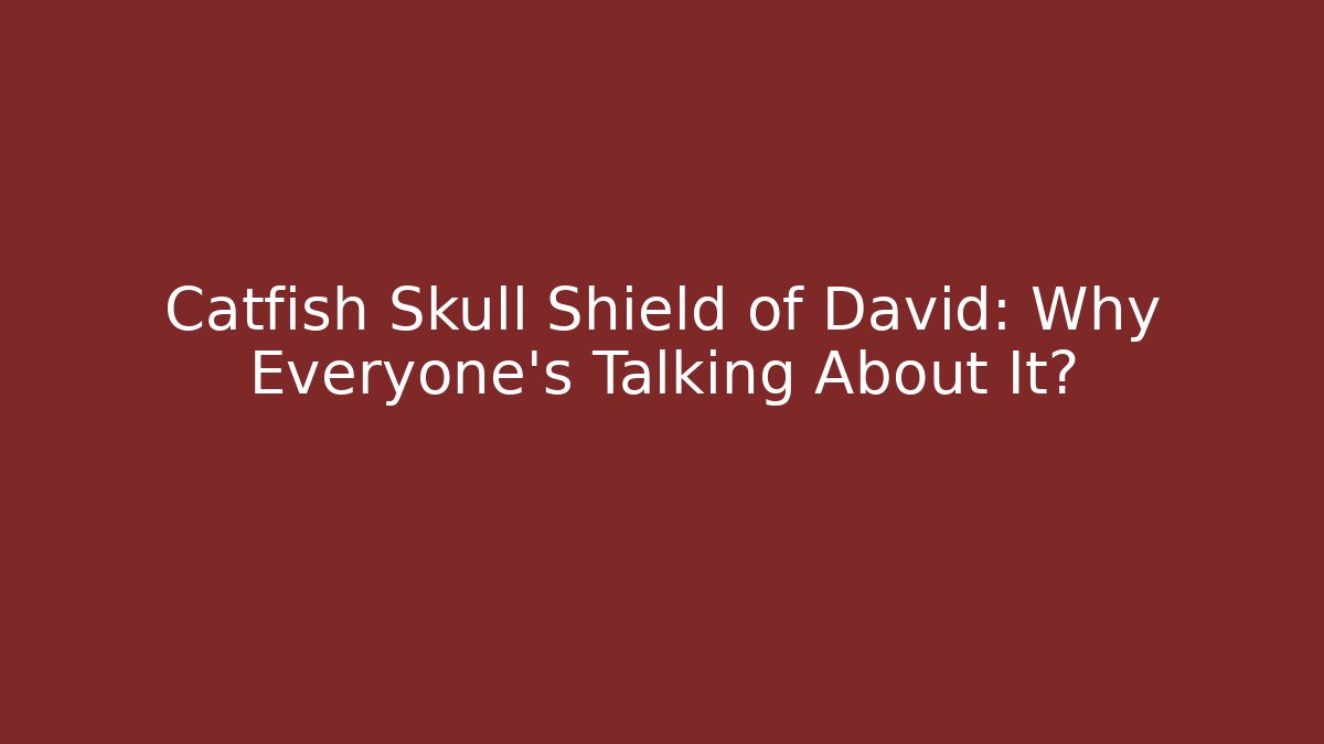 Catfish Skull Shield of David: Why Everyone’s Talking About It?