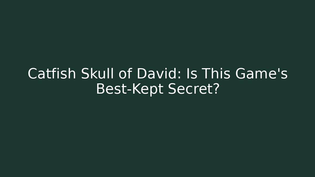 Catfish Skull of David: Is This Game's Best-Kept Secret?