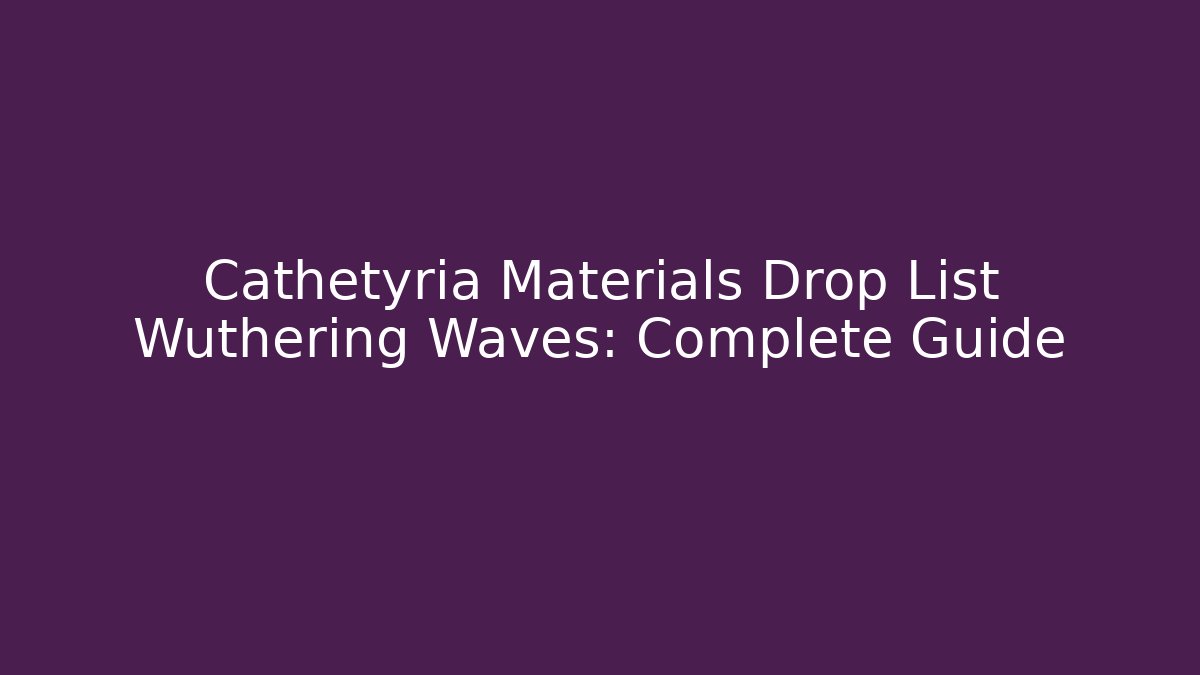 Cathétyria Materials Drop List Wuthering Waves: Complete Guide
