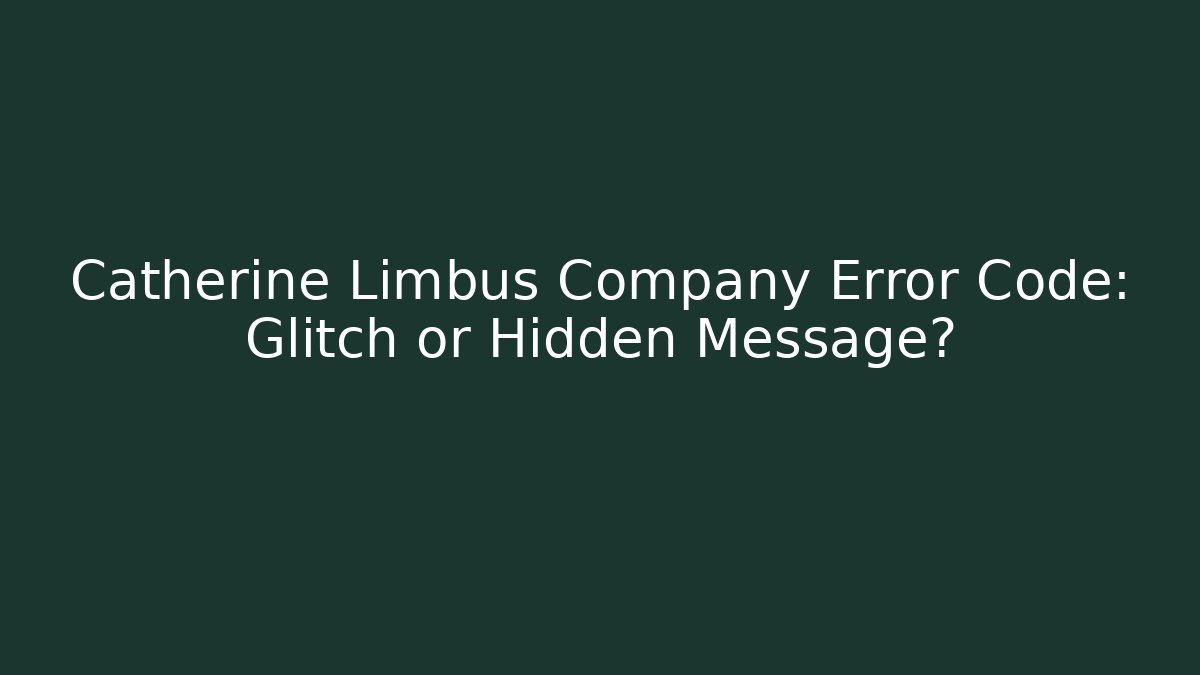 Catherine Limbus Company Error Code: Glitch or Hidden Message?