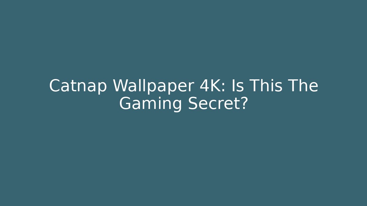 Catnap Wallpaper 4K: Is This The Gaming Secret?