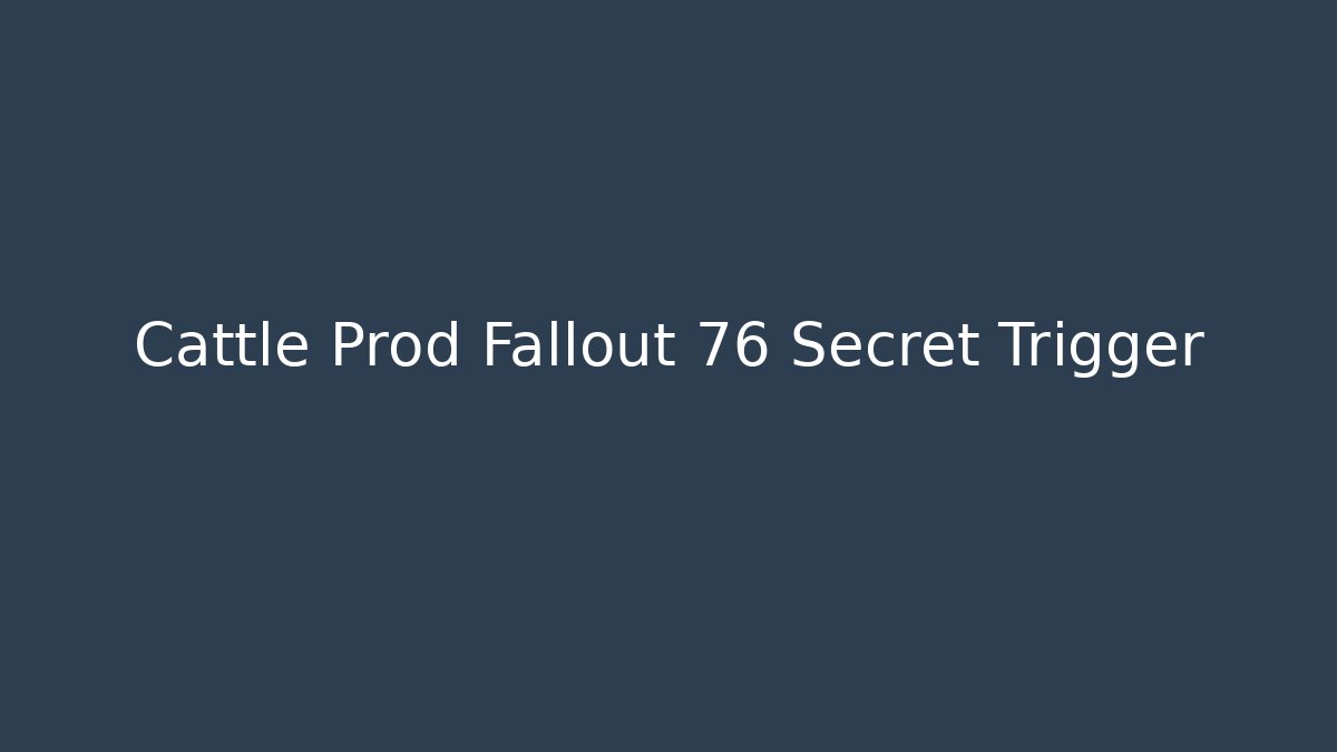 Cattle Prod Fallout 76 Secret Trigger