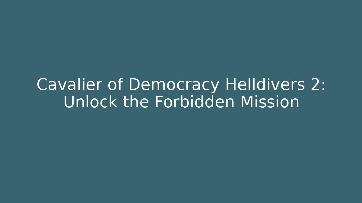 Cavalier of Democracy Helldivers 2: Unlock the Forbidden Mission