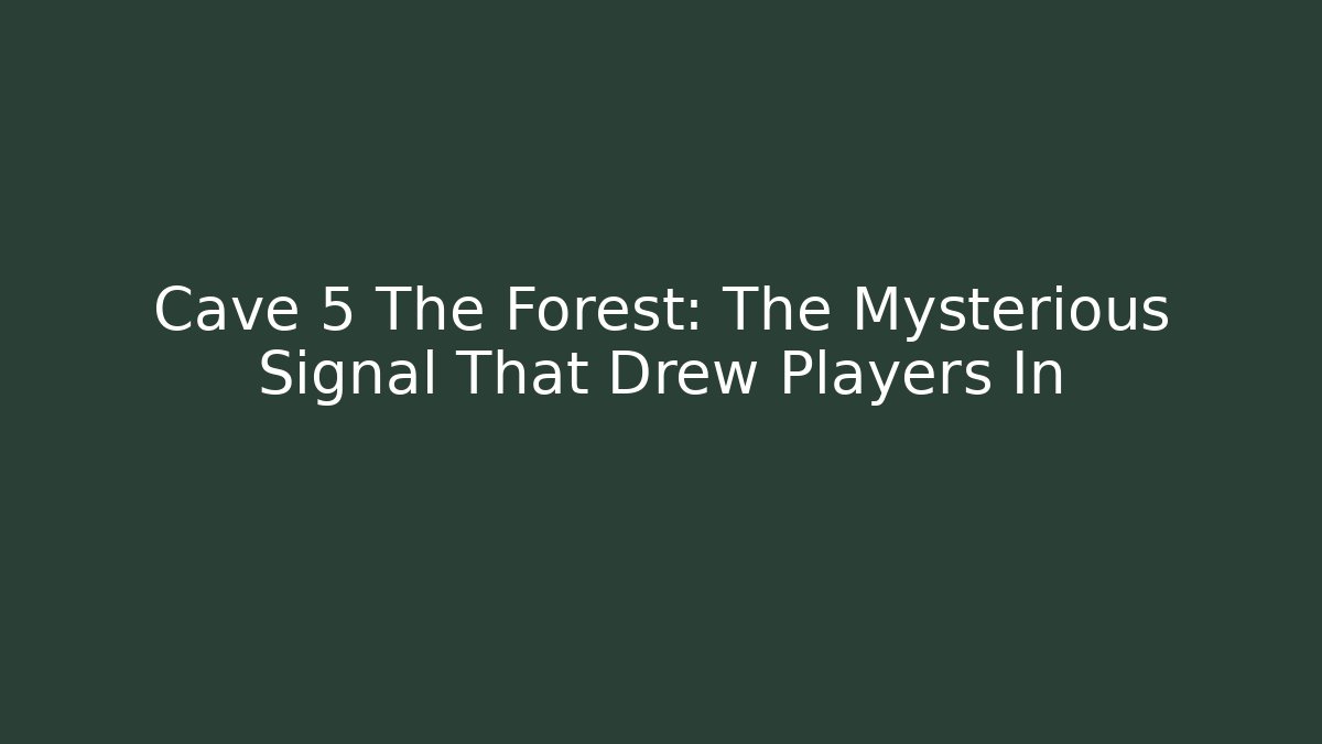 Cave 5 The Forest: The Mysterious Signal That Drew Players In