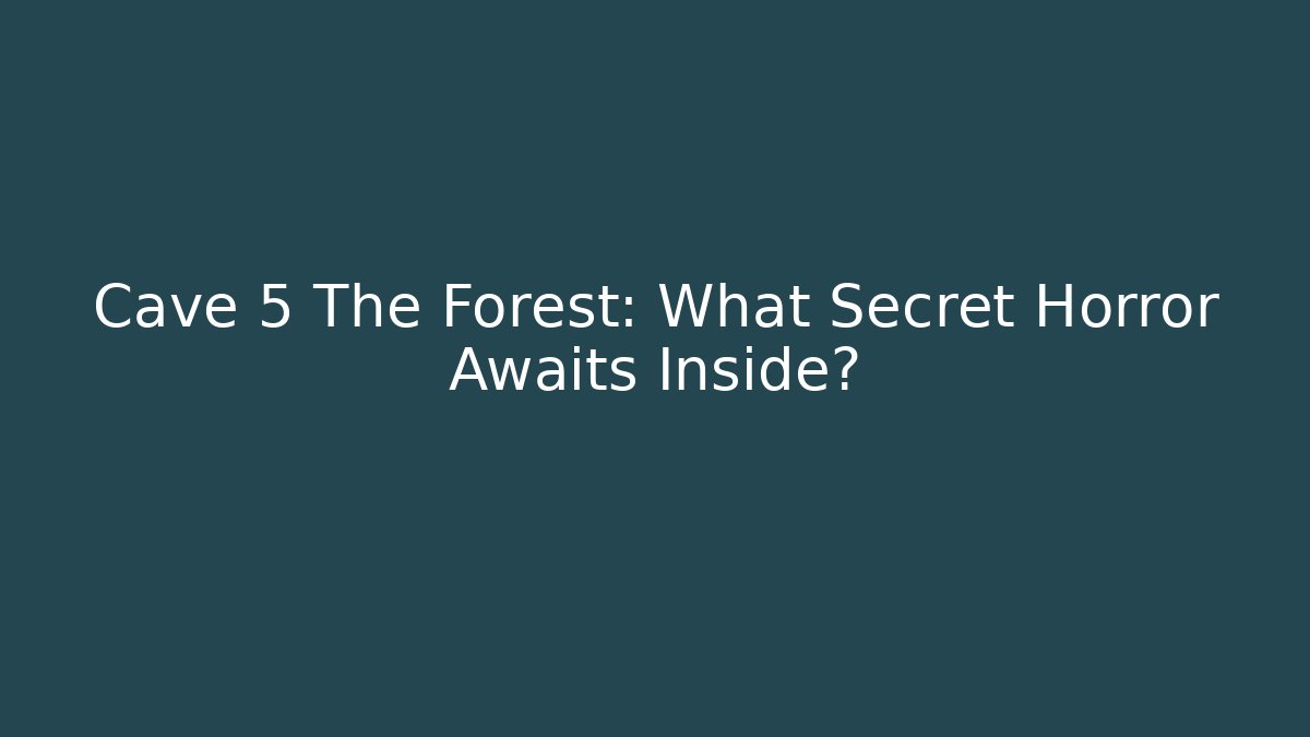 Cave 5 The Forest: What Secret Horror Awaits Inside?