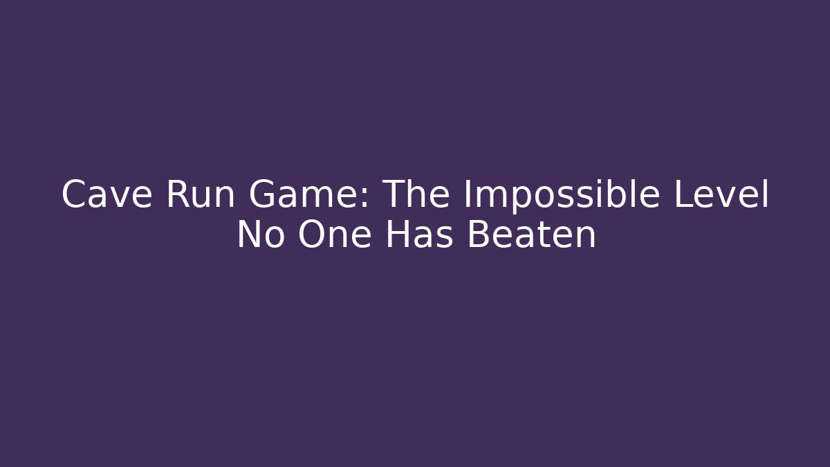 Cave Run Game: The Impossible Level No One Has Beaten