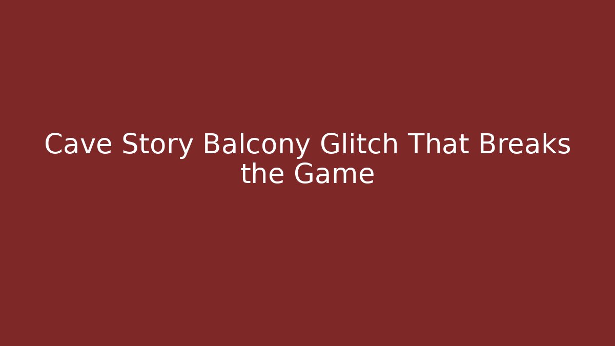 Cave Story Balcony Glitch That Breaks the Game