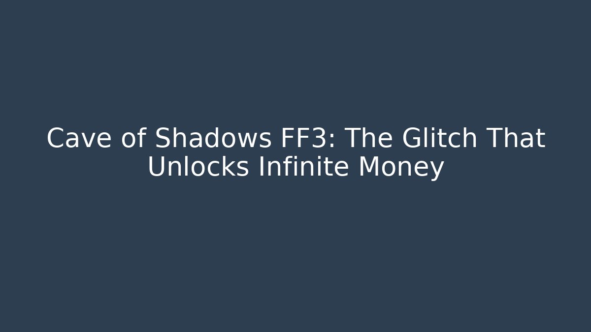Cave of Shadows FF3: The Glitch That Unlocks Infinite Money