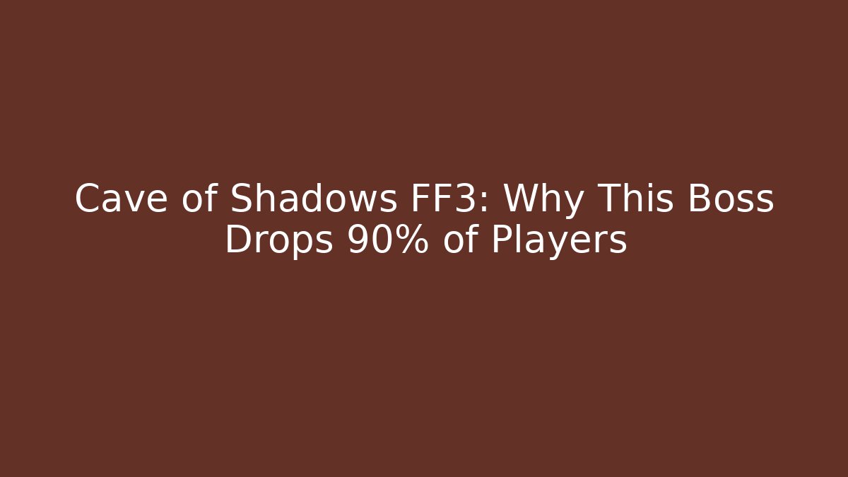 Cave of Shadows FF3: Why This Boss Drops 90% of Players