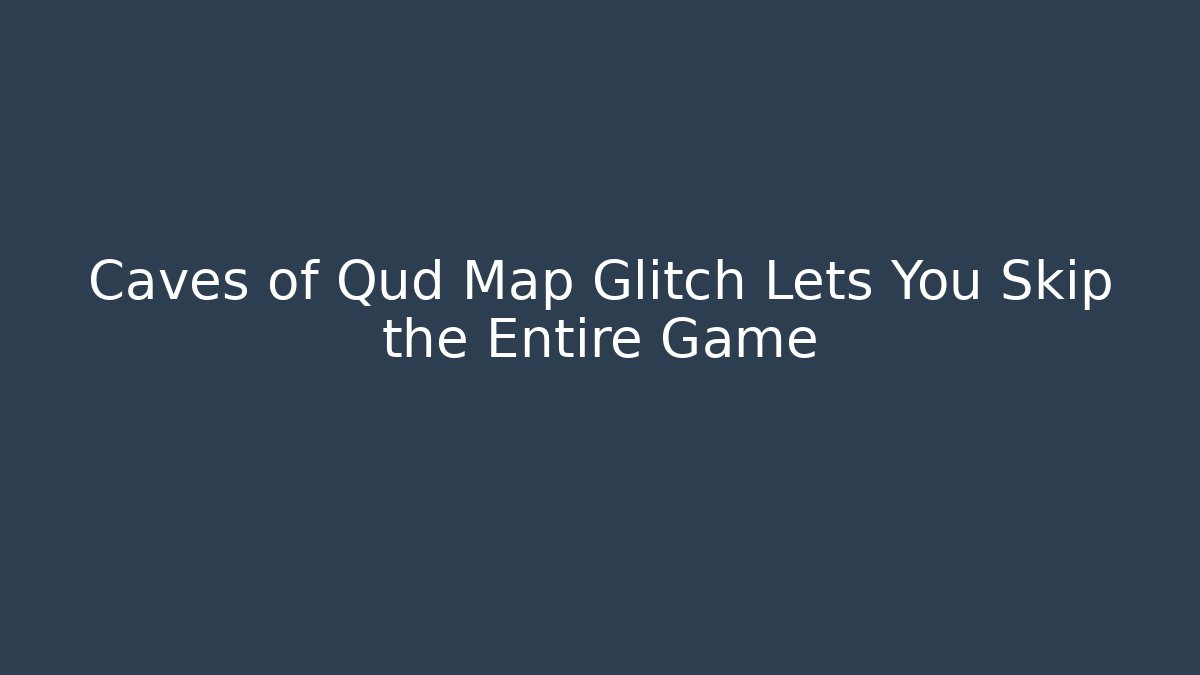 Caves of Qud Map Glitch Lets You Skip the Entire Game