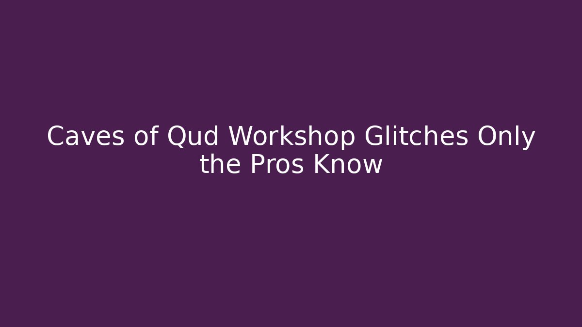 Caves of Qud Workshop Glitches Only the Pros Know - Felix Cat Insurance