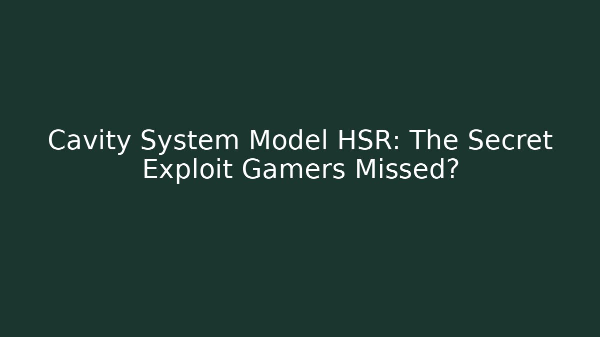 Cavity System Model HSR: The Secret Exploit Gamers Missed? - Felix Cat Insurance