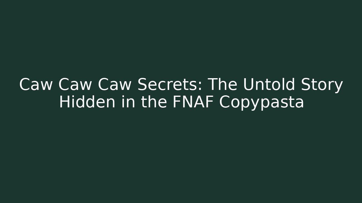 Caw Caw Caw Secrets: The Untold Story Hidden in the FNAF Copypasta