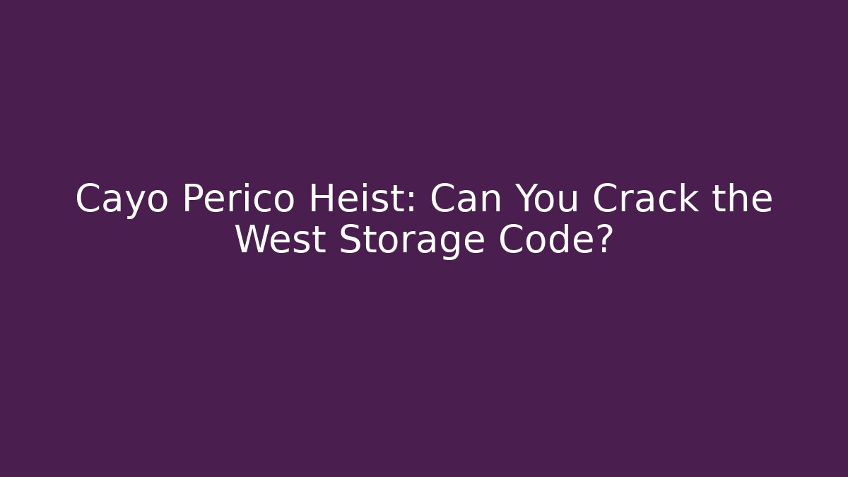 Cayo Perico Heist: Can You Crack the West Storage Code?