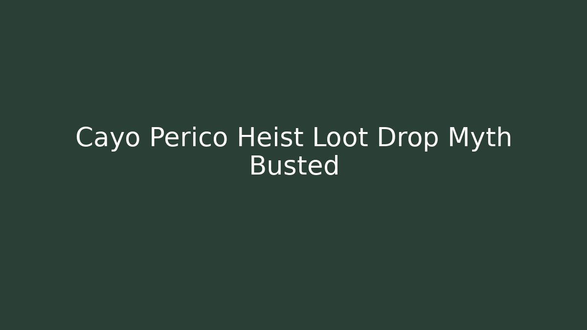 Cayo Perico Heist Loot Drop Myth Busted