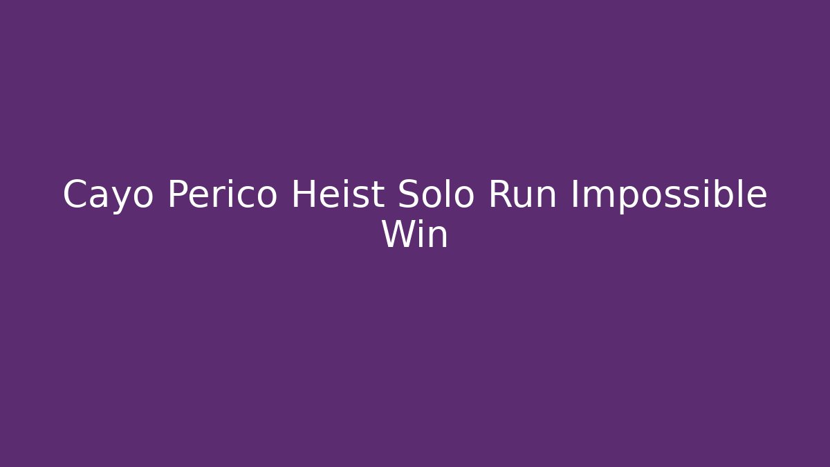 Cayo Perico Heist Solo Run Impossible Win