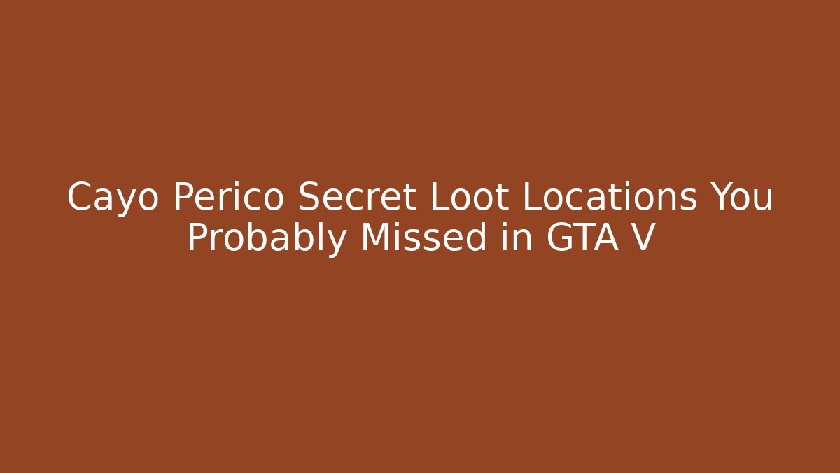 Cayo Perico Secret Loot Locations You Probably Missed in GTA V