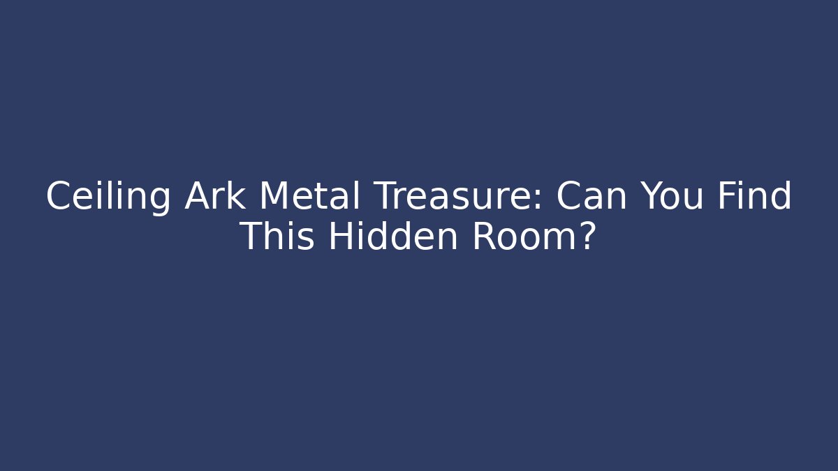 Ceiling Ark Metal Treasure: Can You Find This Hidden Room?
