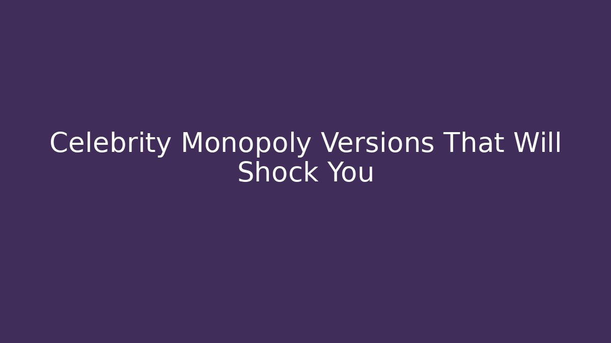 Celebrity Monopoly Versions That Will Shock You - Felix Cat Insurance