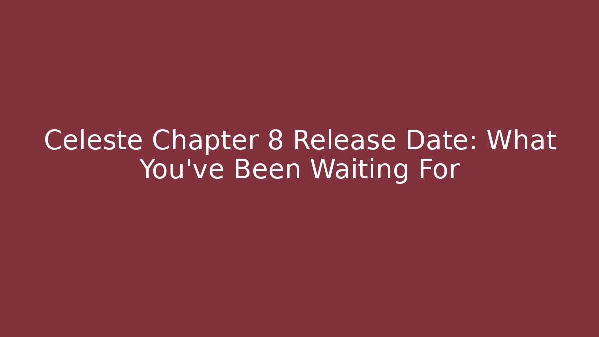 Celeste Chapter 8 Release Date: What You've Been Waiting For - Felix Cat Insurance