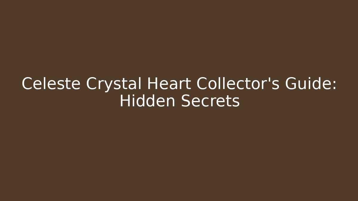 Celeste Crystal Heart Collector’s Guide: Hidden Secrets