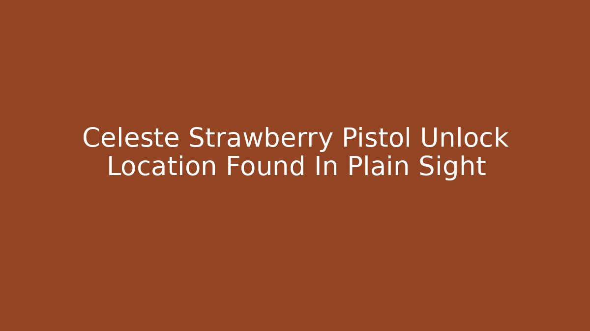 Celeste Strawberry Pistol Unlock Location Found In Plain Sight - Felix Cat Insurance