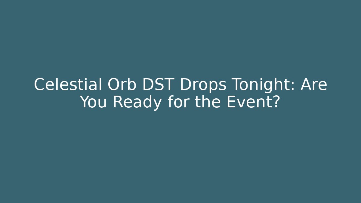 Celestial Orb DST Drops Tonight: Are You Ready for the Event?