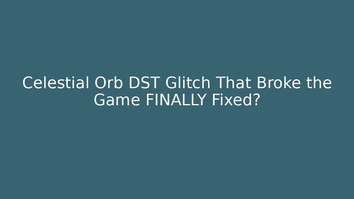 Celestial Orb DST Glitch That Broke the Game FINALLY Fixed? - Felix Cat Insurance