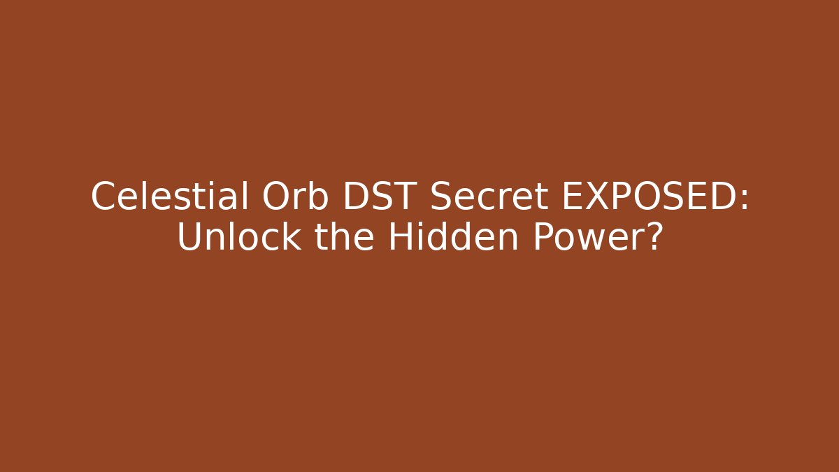 Celestial Orb DST Secret EXPOSED: Unlock the Hidden Power?