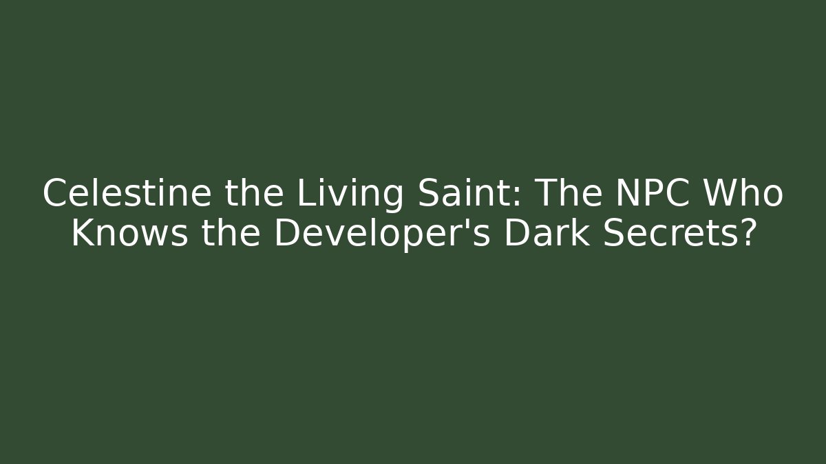 Celestine the Living Saint: The NPC Who Knows the Developer's Dark Secrets?