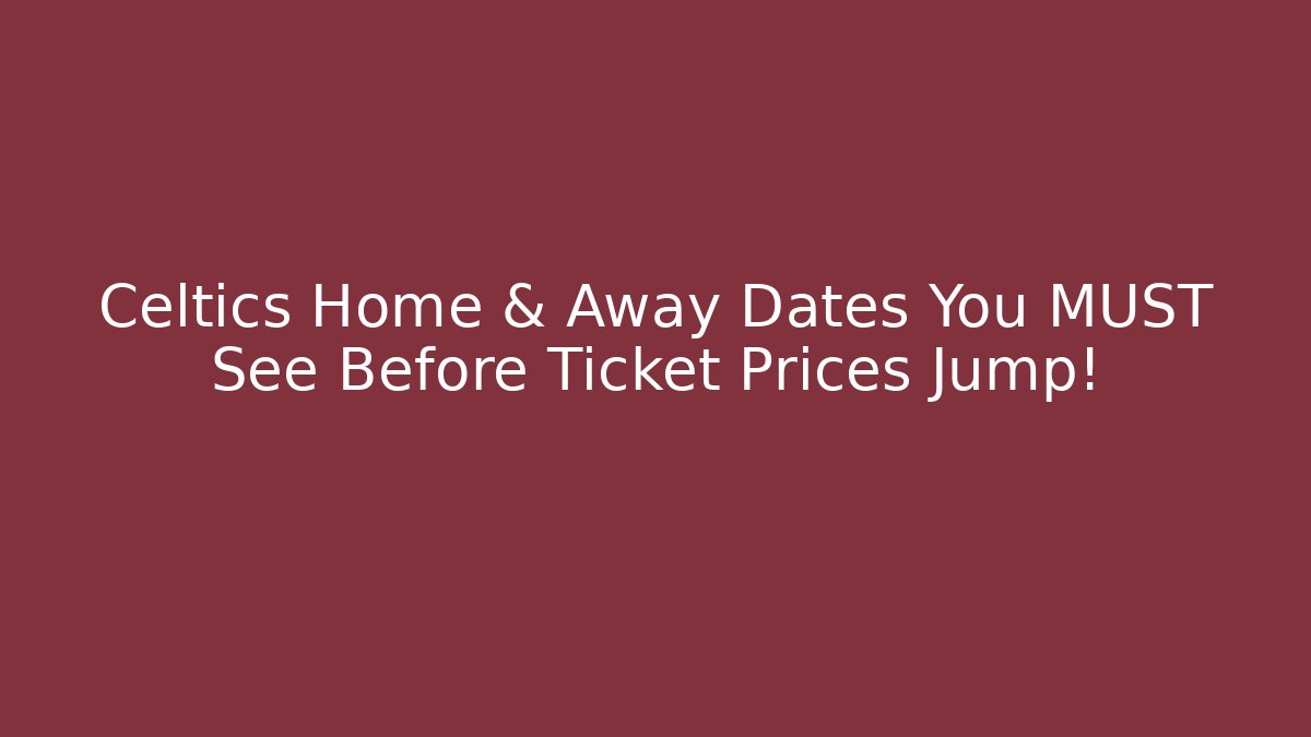 Celtics Home & Away Dates You MUST See Before Ticket Prices Jump! - Felix Cat Insurance