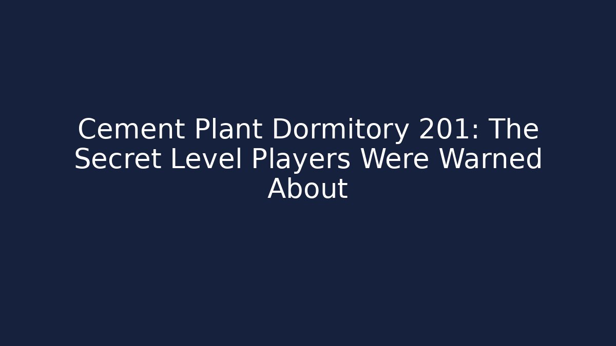 Cement Plant Dormitory 201: The Secret Level Players Were Warned About - Felix Cat Insurance
