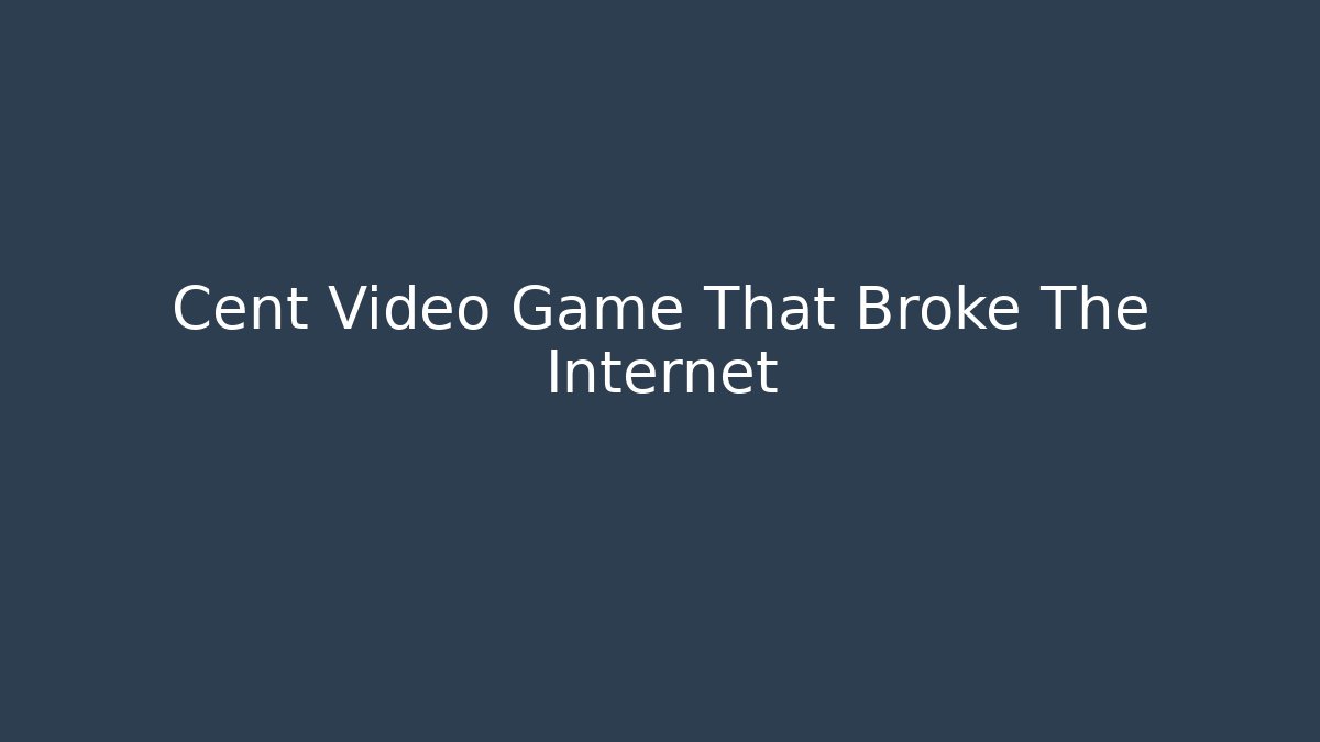 Cent Video Game That Broke The Internet