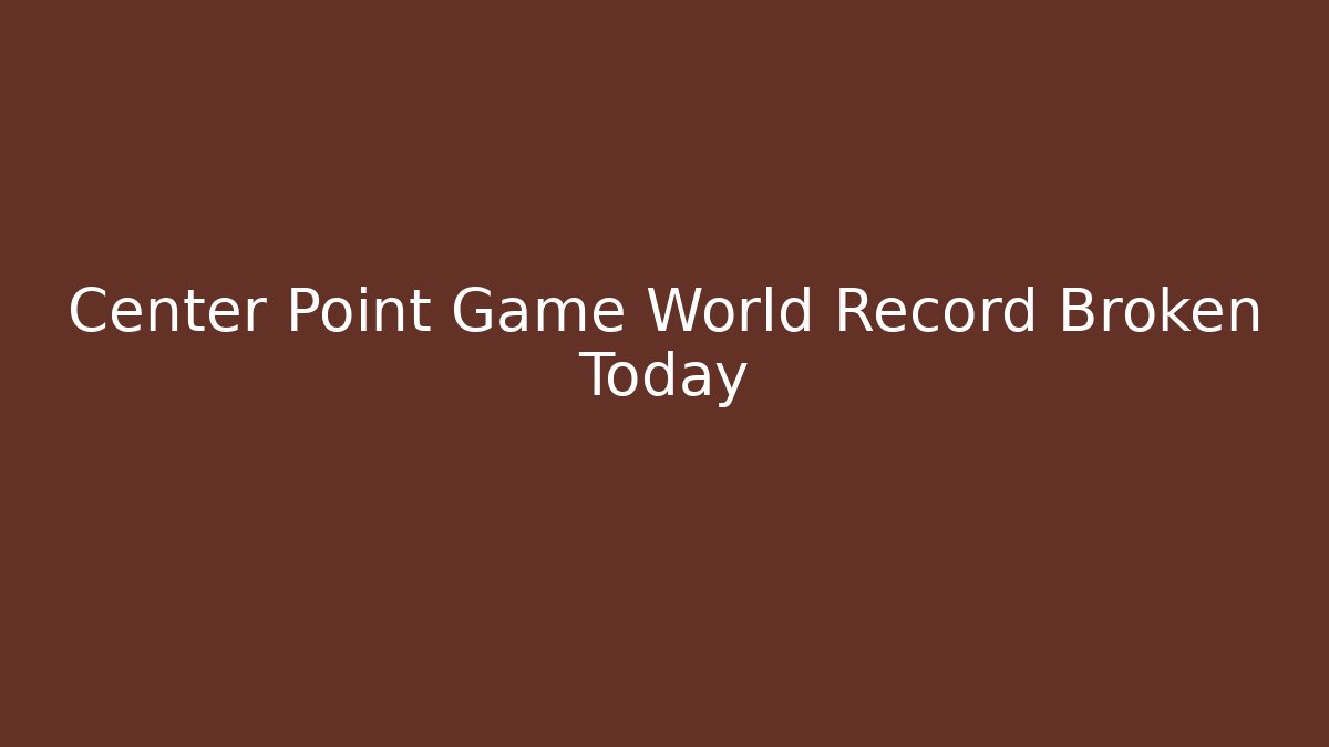Center Point Game World Record Broken Today