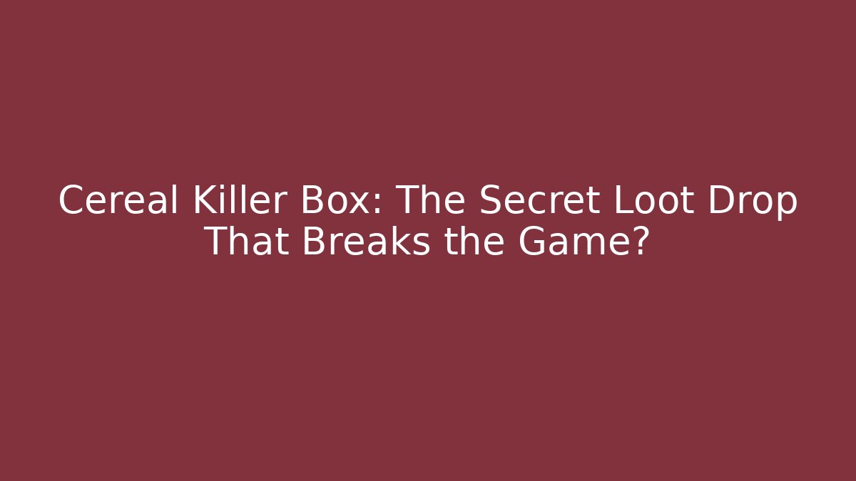 Cereal Killer Box: The Secret Loot Drop That Breaks the Game? - Felix Cat Insurance
