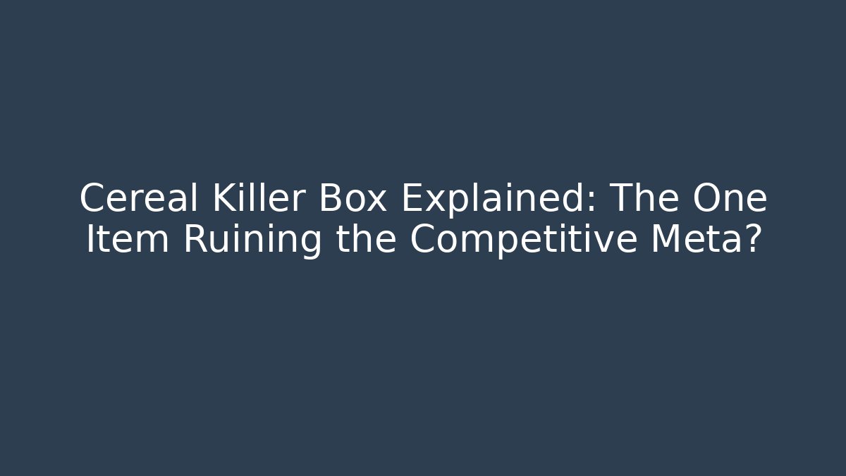 Cereal Killer Box Explained: The One Item Ruining the Competitive Meta?